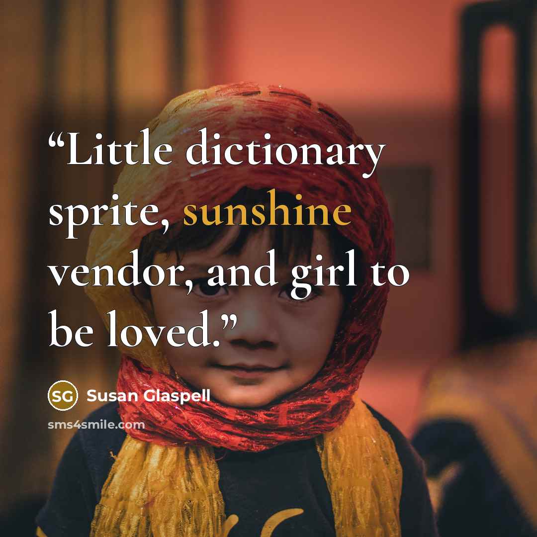 “Little dictionary sprite, sunshine vendor, and girl to be loved.” quote by Susan Glaspell
