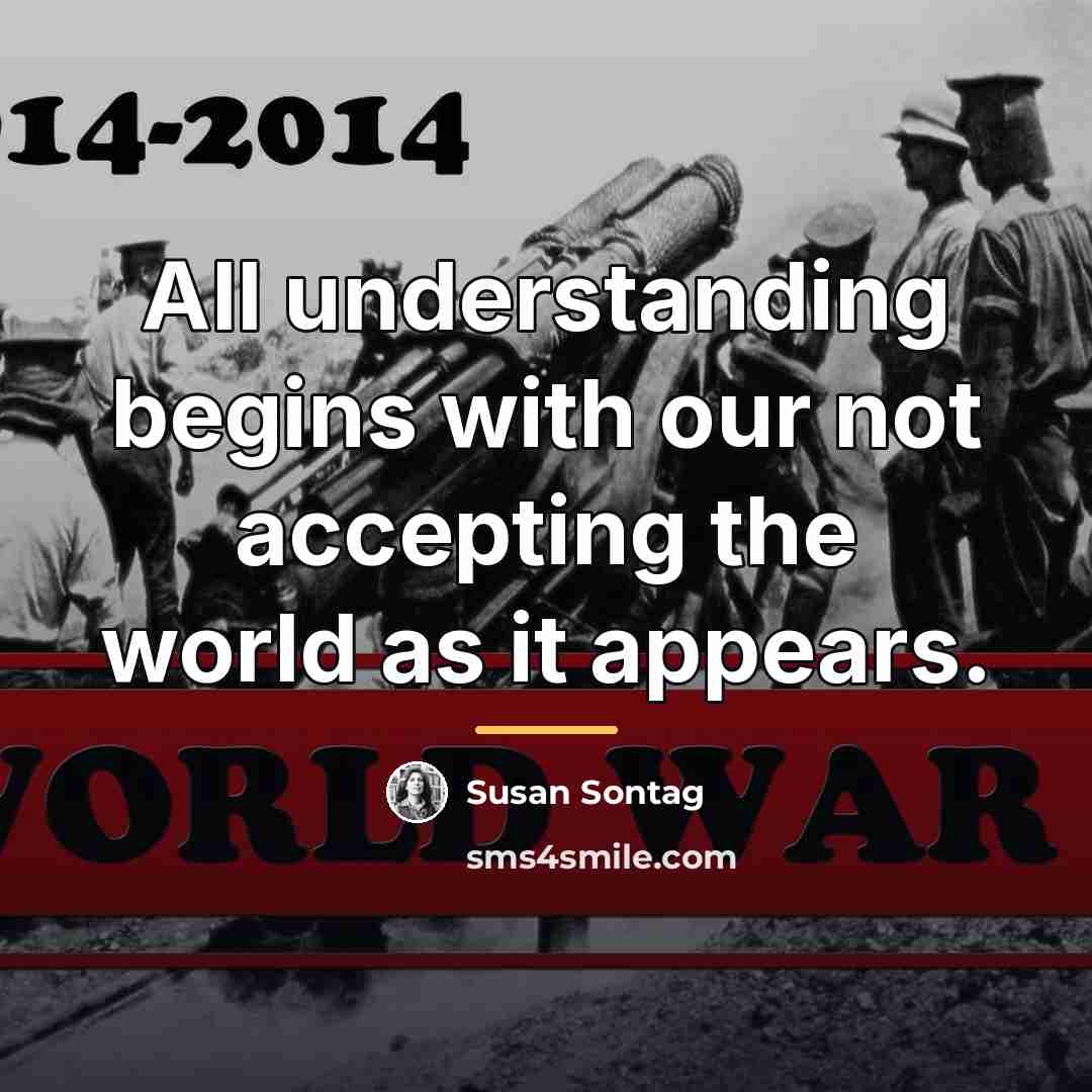 “All understanding begins with our not accepting the world as…” quote by Susan Sontag
