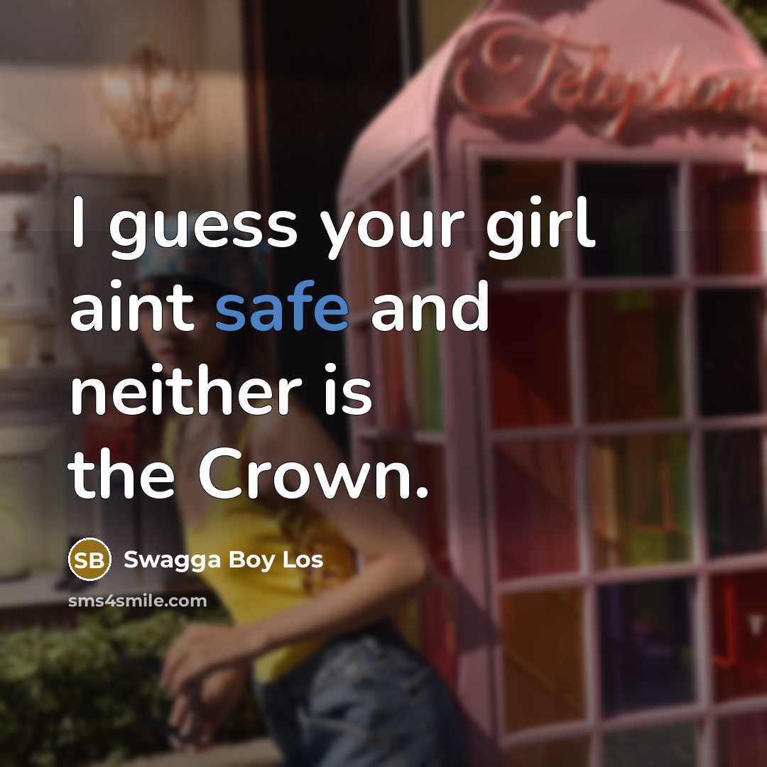 “I guess your girl aint safe and neither is the Crown.” quote by Swagga Boy Los