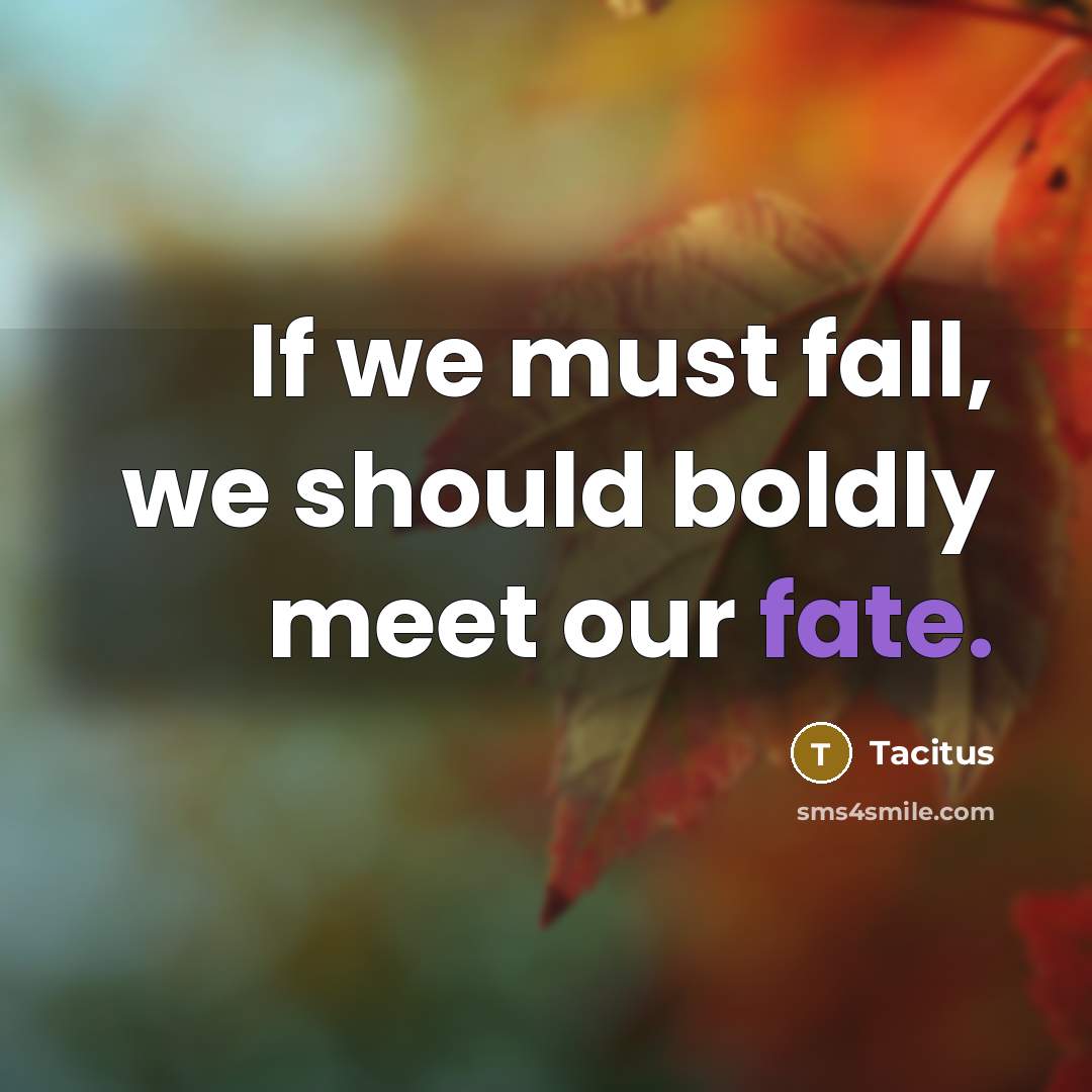 “If we must fall, we should boldly meet our fate.” quote by Tacitus