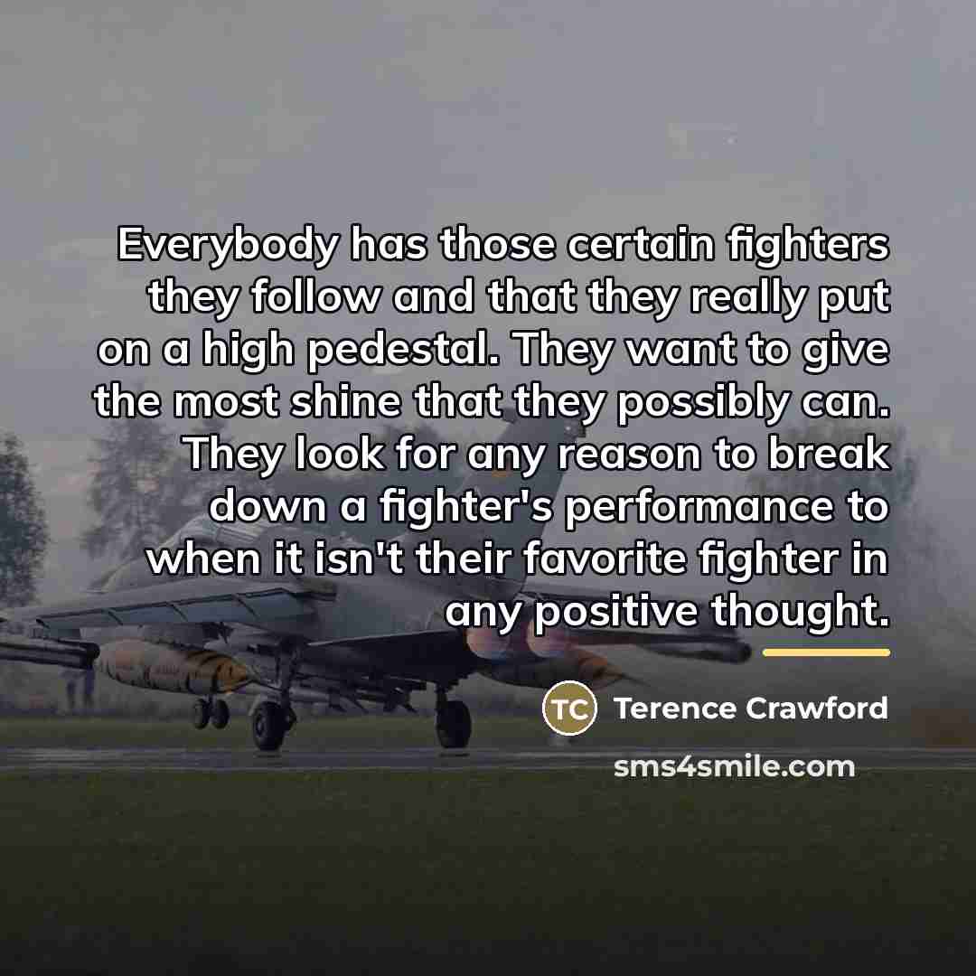 “Everybody has those certain fighters they follow and that they…” quote by Terence Crawford
