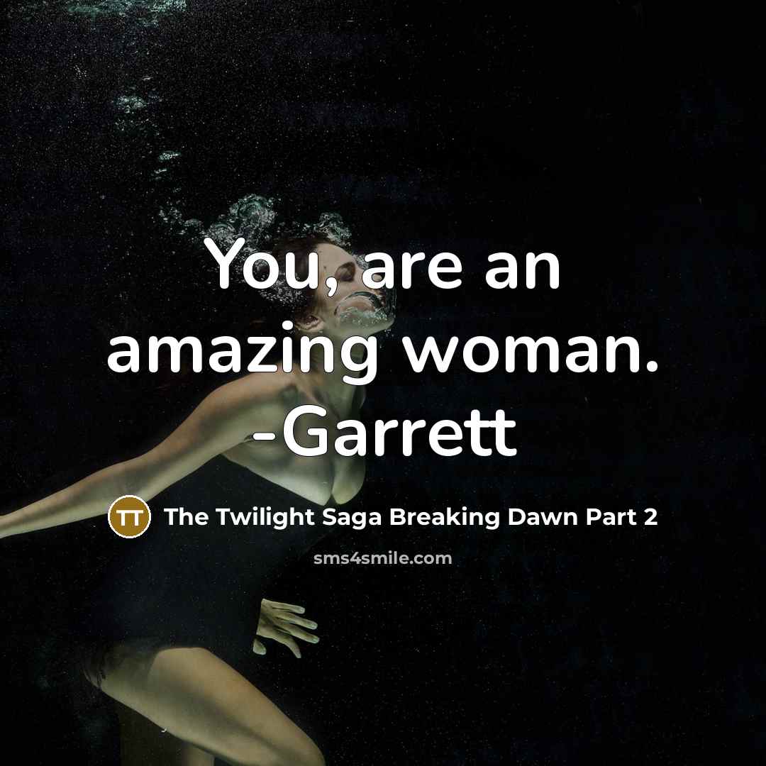 “You, are an amazing woman. -Garrett” quote by The Twilight Saga Breaking Dawn Part 2