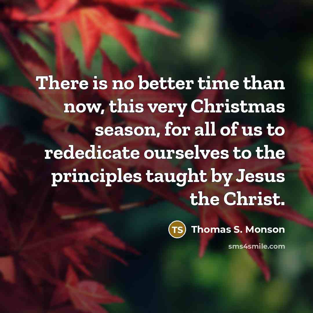 “There is no better time than now, this very Christmas…” quote by Thomas S. Monson