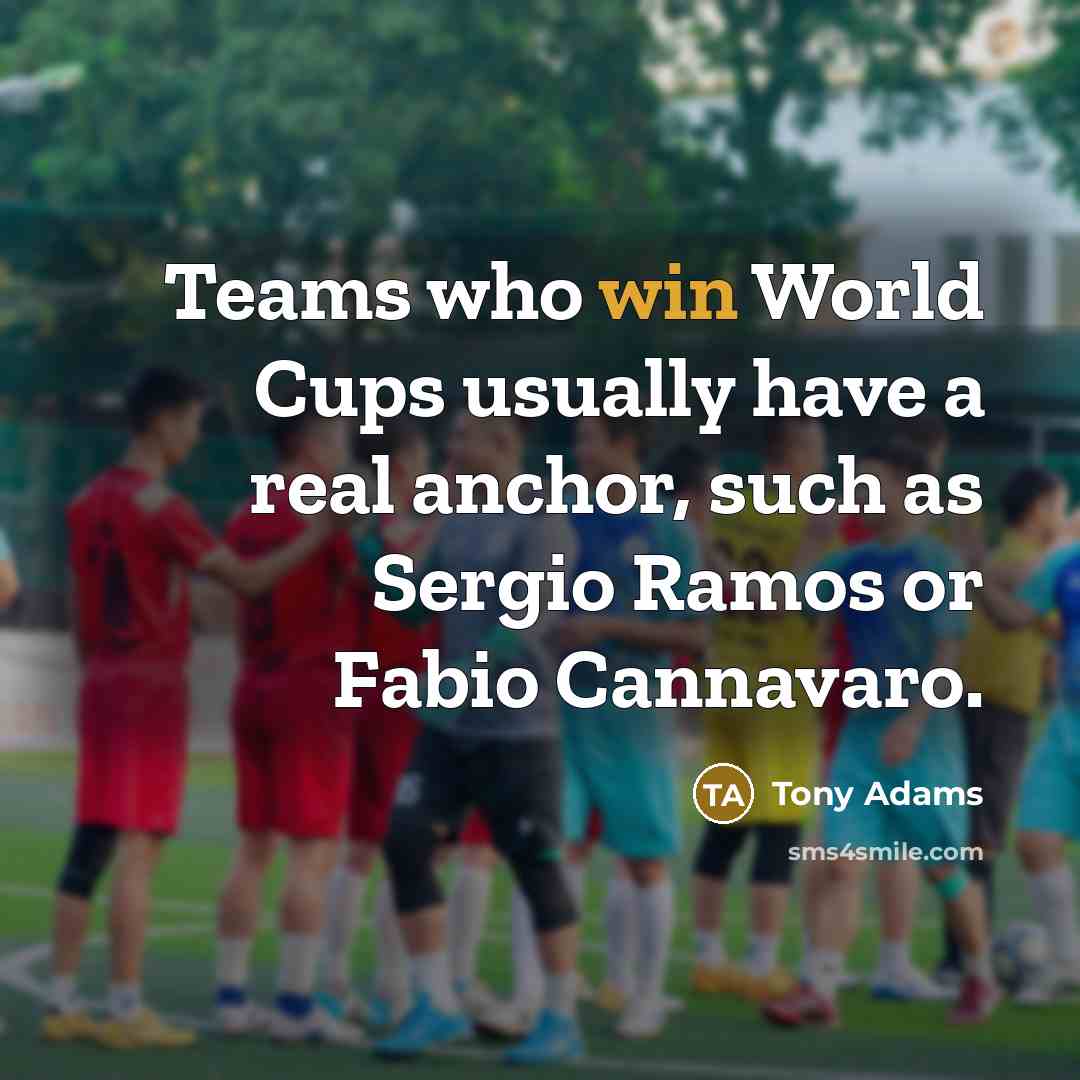 “Teams who win World Cups usually have a real anchor,…” quote by Tony Adams