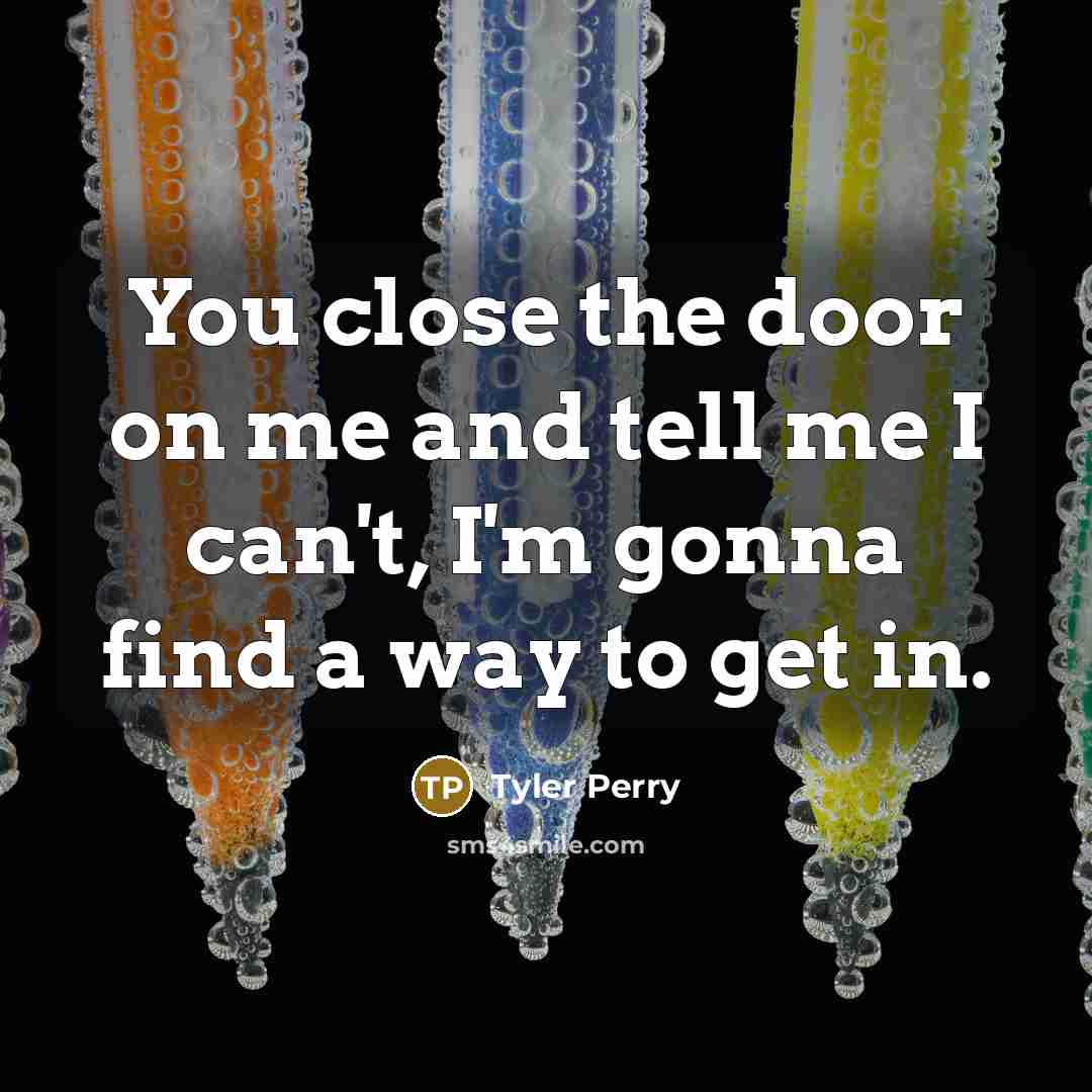 “You close the door on me and tell me I…” quote by Tyler Perry