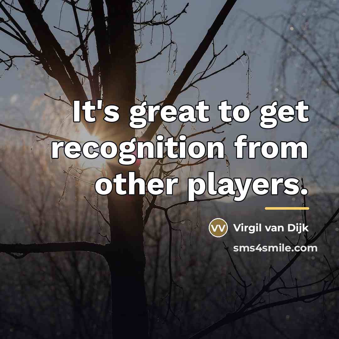“It's great to get recognition from other players.…” quote by Virgil van Dijk
