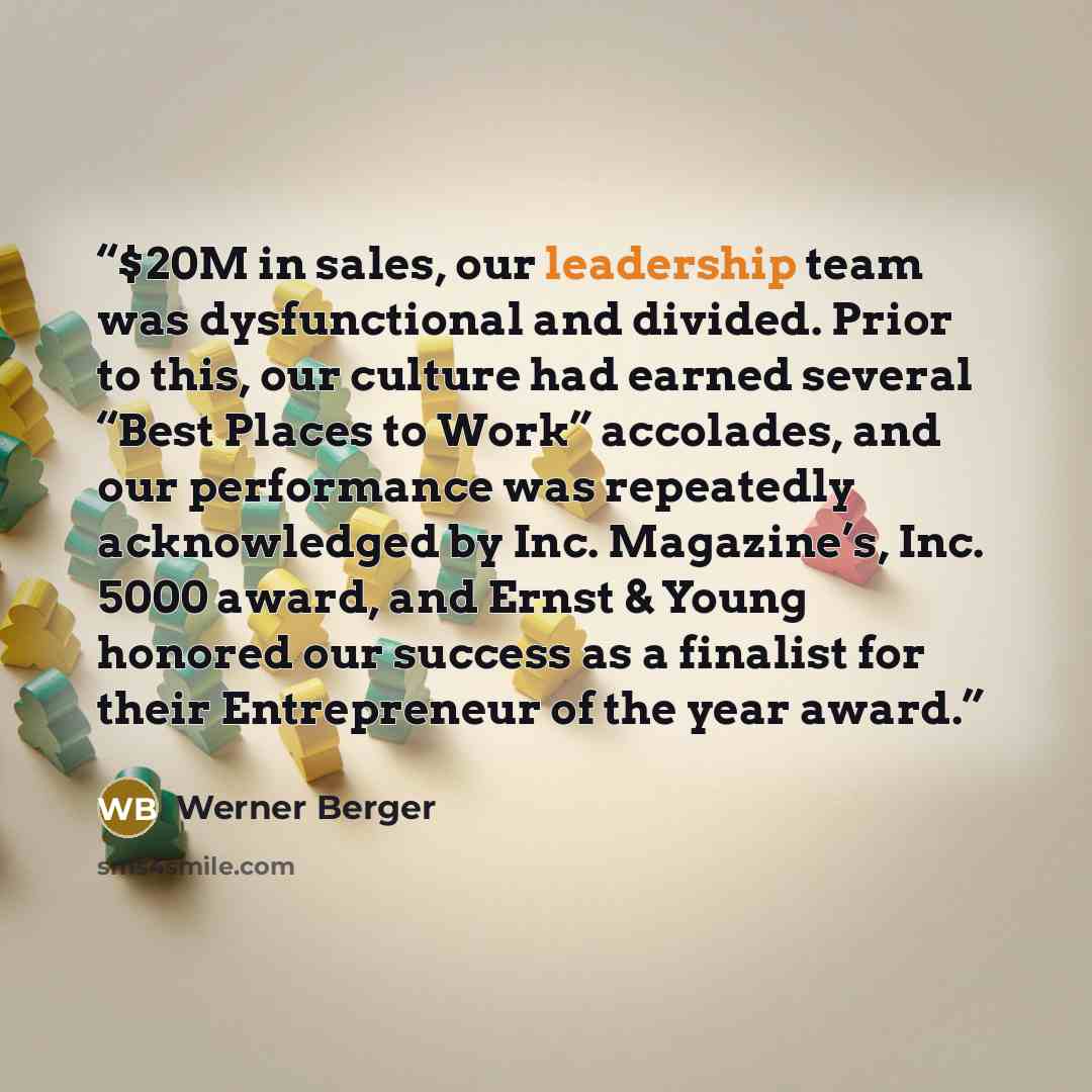 “$20M in sales, our leadership team was dysfunctional and divided. Prior to this, our culture had earned several “Best Places to Work” accolades, and our performance was repeatedly acknowledged by Inc. Magazine’s, Inc. 5000 award, and Ernst & Young honored our success as a finalist for their…” quote by Werner Berger