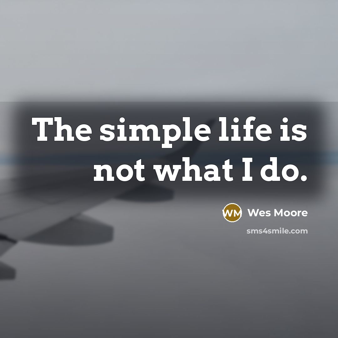 “The simple life is not what I do.…” quote by Wes Moore