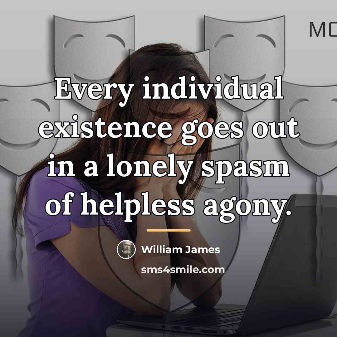 “Every individual existence goes out in a lonely spasm of…” quote by William James