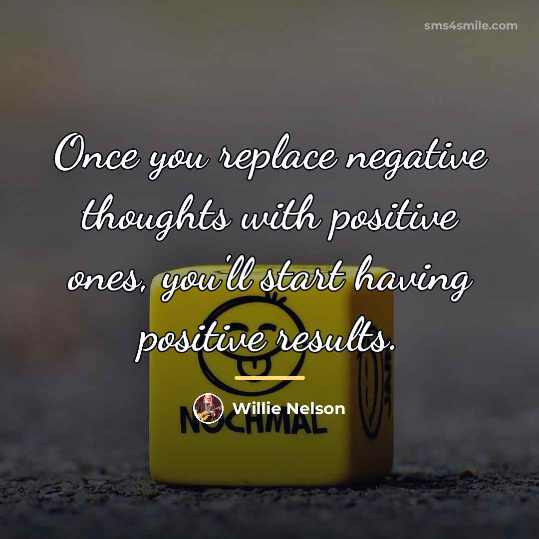 “Once you replace negative thoughts with positive ones, you'll start…” quote by Willie Nelson
