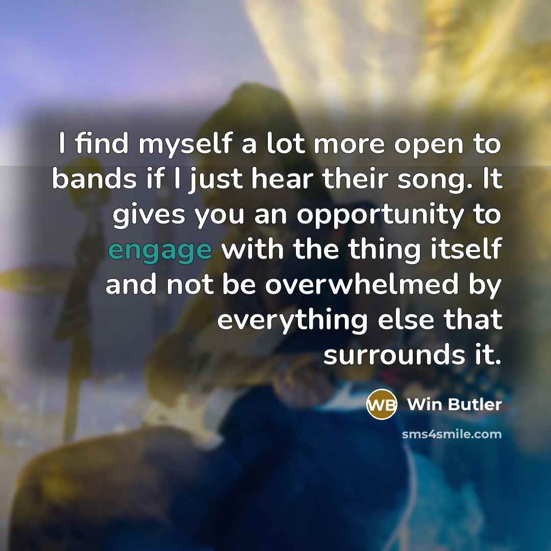 “I find myself a lot more open to bands if…” quote by Win Butler