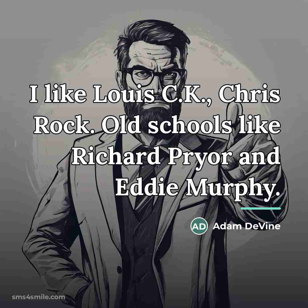 “I like Louis C.K., Chris Rock. Old schools like Richard…” quote by Adam DeVine