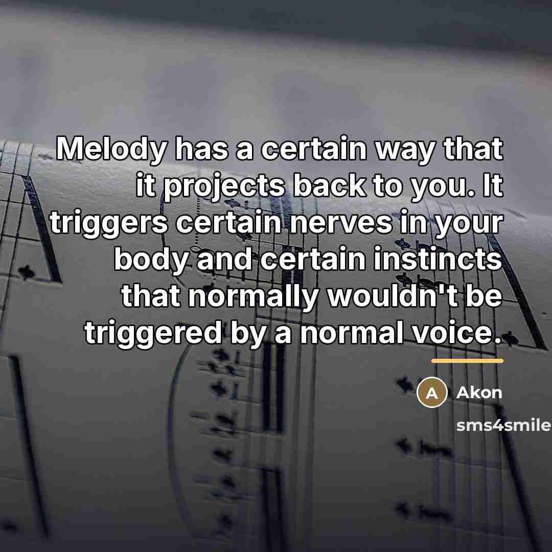 “Melody has a certain way that it projects back to…” quote by Akon