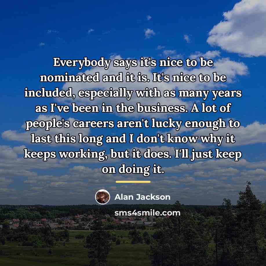 “Everybody says it's nice to be nominated and it is.…” quote by Alan Jackson
