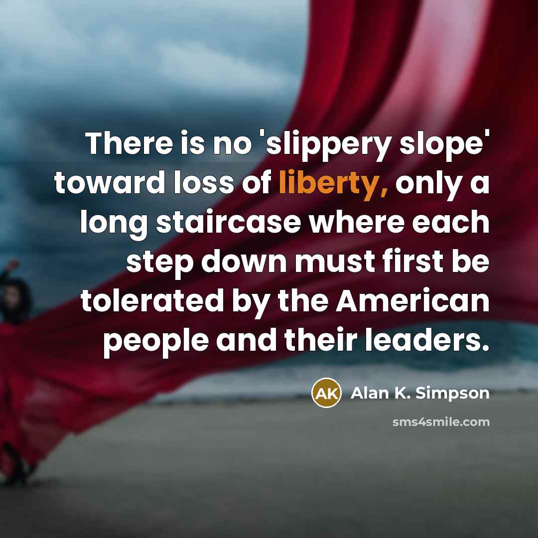 “There is no 'slippery slope' toward loss of liberty, only…” quote by Alan K. Simpson