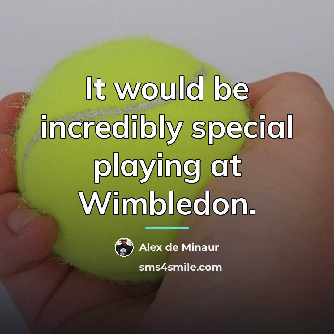 “It would be incredibly special playing at Wimbledon.…” quote by Alex de Minaur