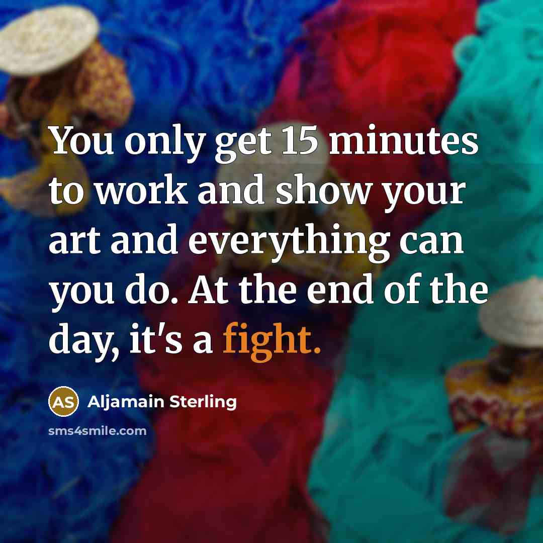 “You only get 15 minutes to work and show your art and everything can you do. At the end of the day, it's a fight.” quote by Aljamain Sterling