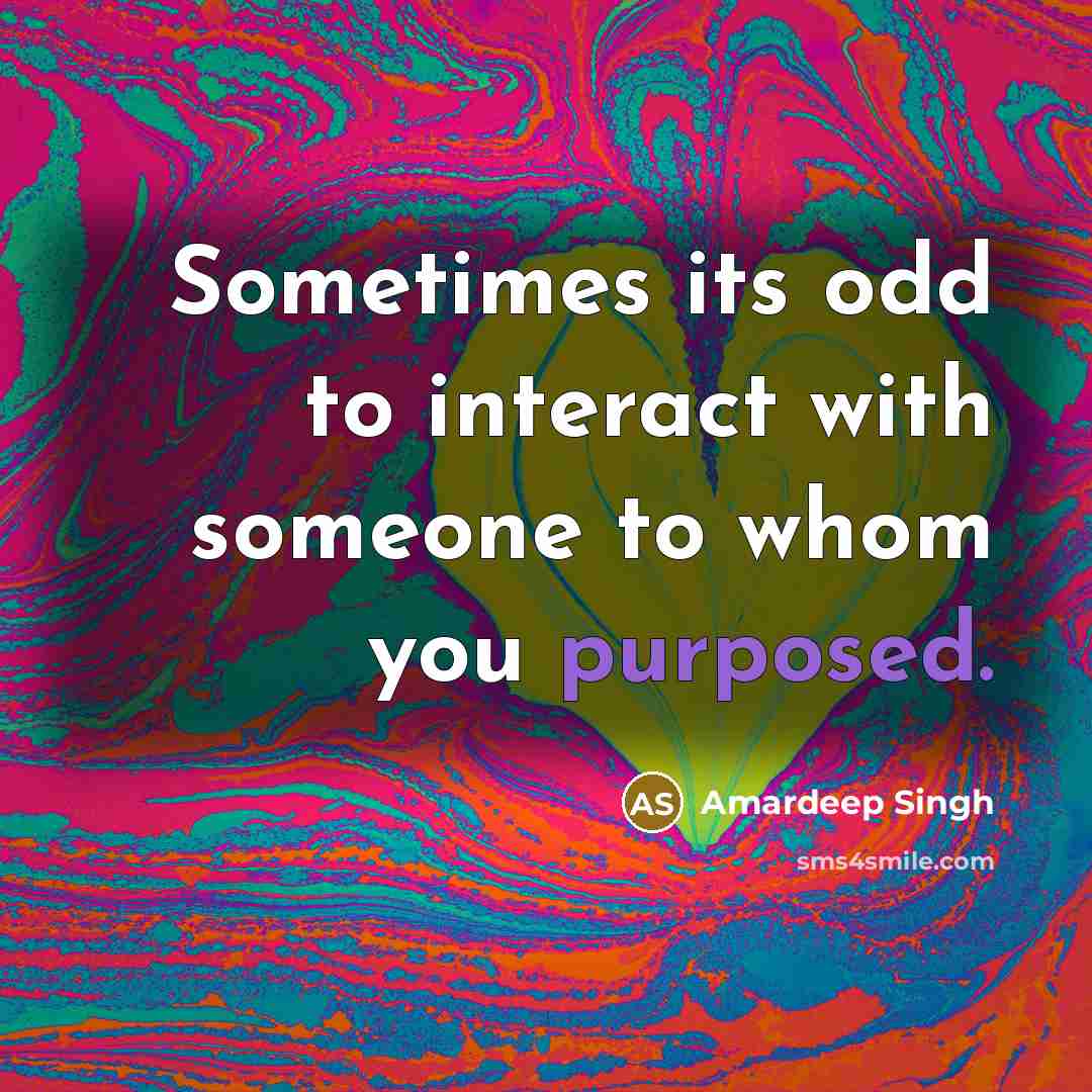 “Sometimes its odd to interact with someone to whom you purposed.” quote by Amardeep Singh