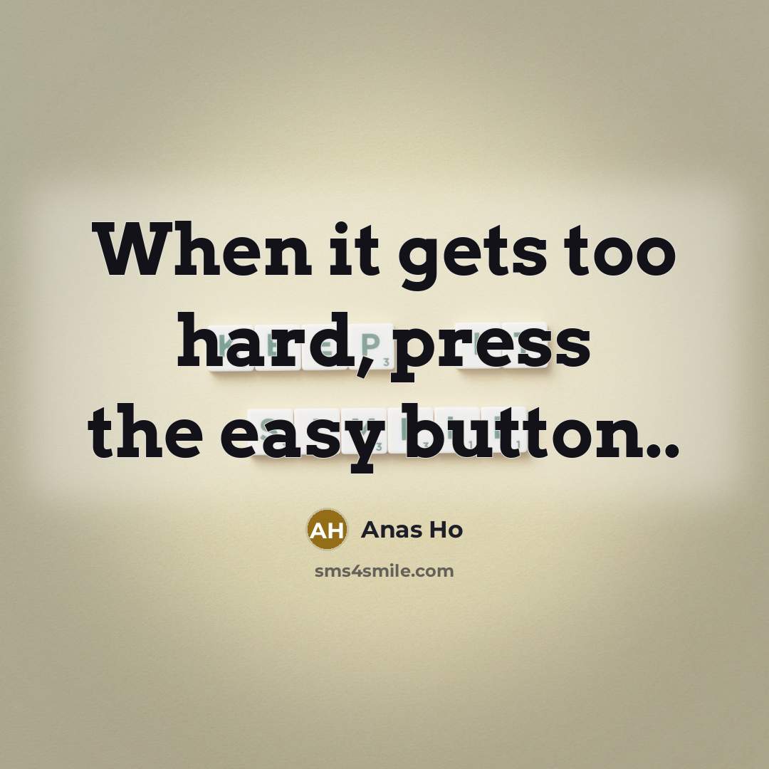 “When it gets too hard, press the easy button..” quote by Anas Ho