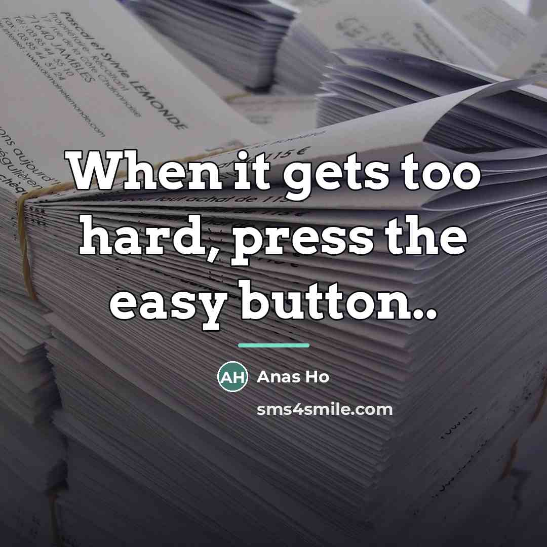 “When it gets too hard, press the easy button..…” quote by Anas Ho