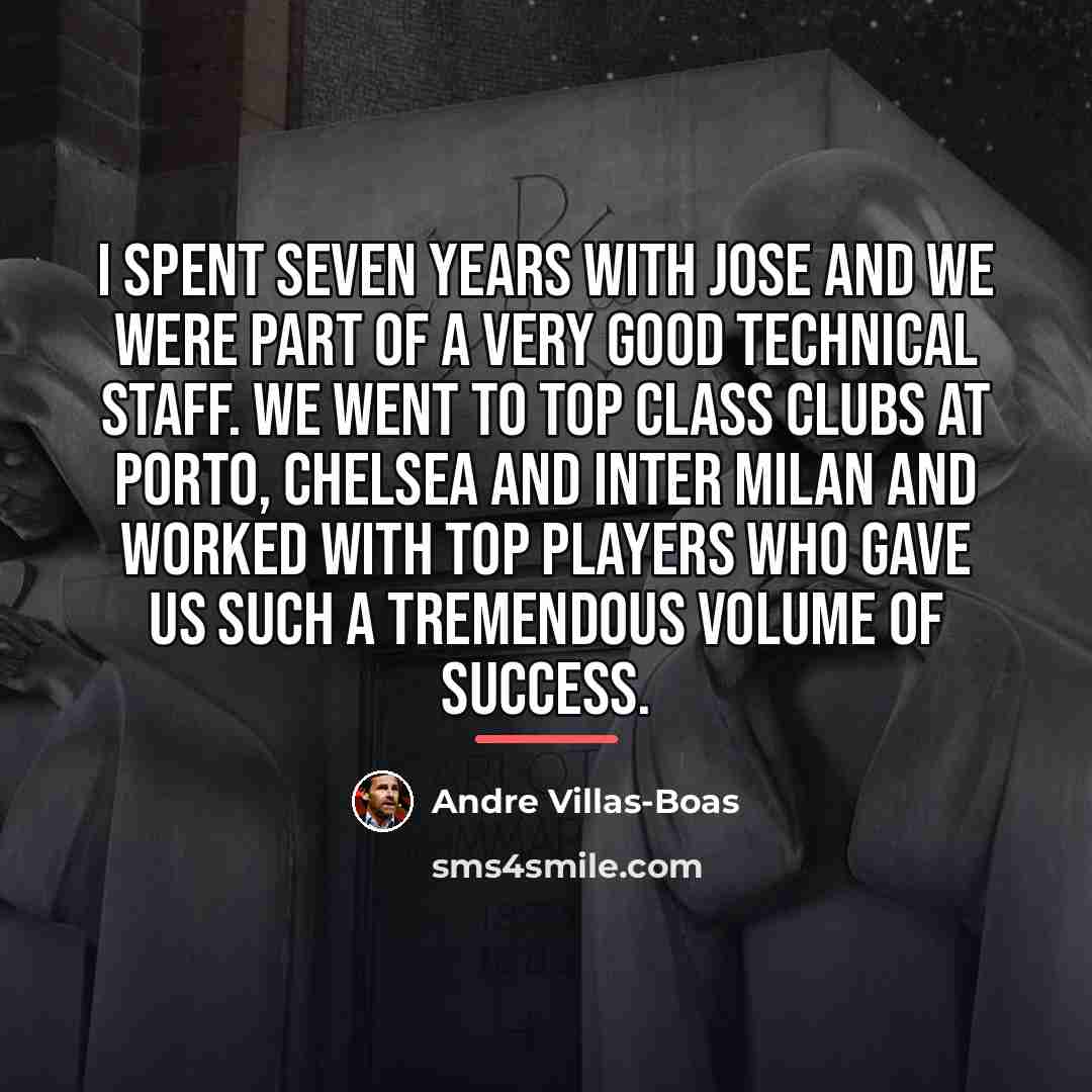 “I spent seven years with Jose and we were part…” quote by Andre Villas-Boas
