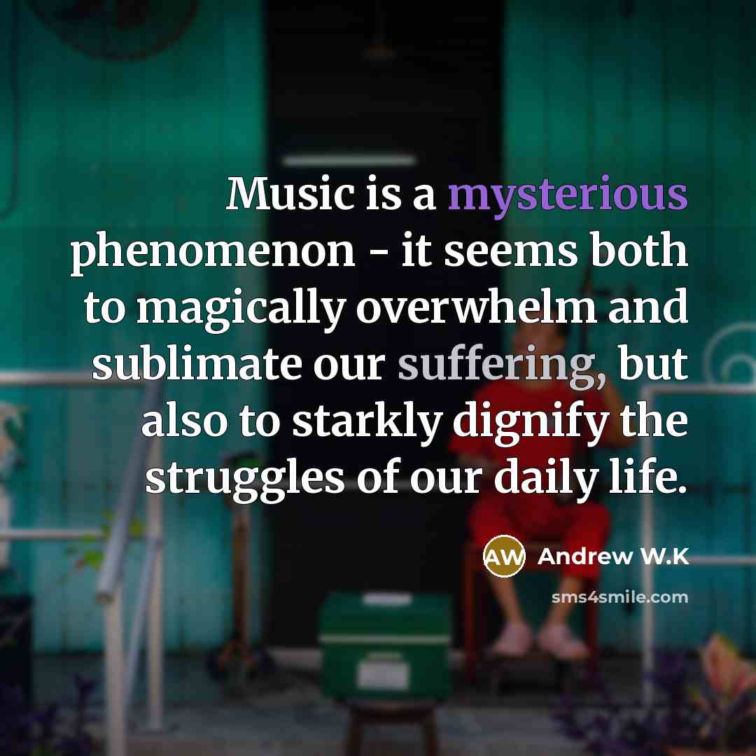 “Music is a mysterious phenomenon - it seems both to…” quote by Andrew W.K