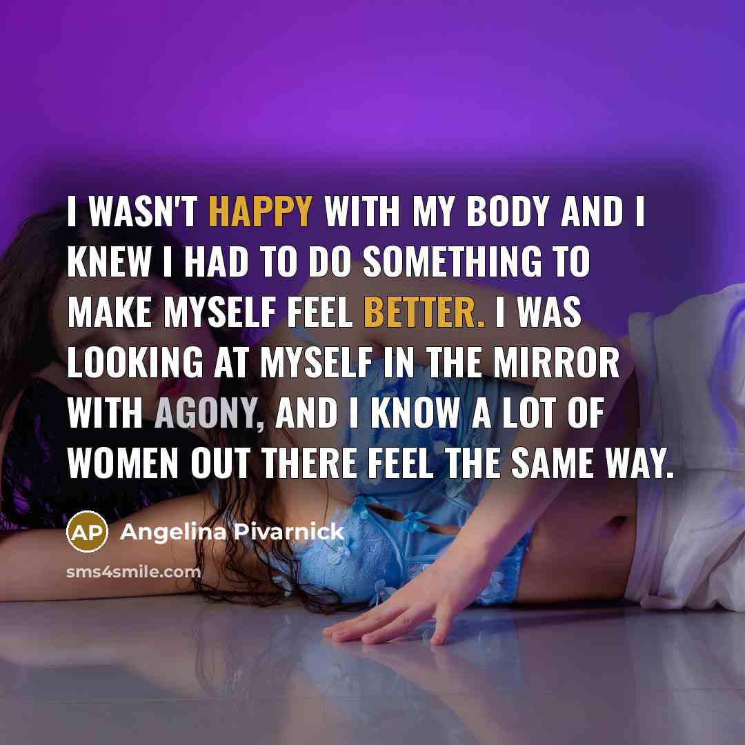 “I wasn't happy with my body and I knew I…” quote by Angelina Pivarnick