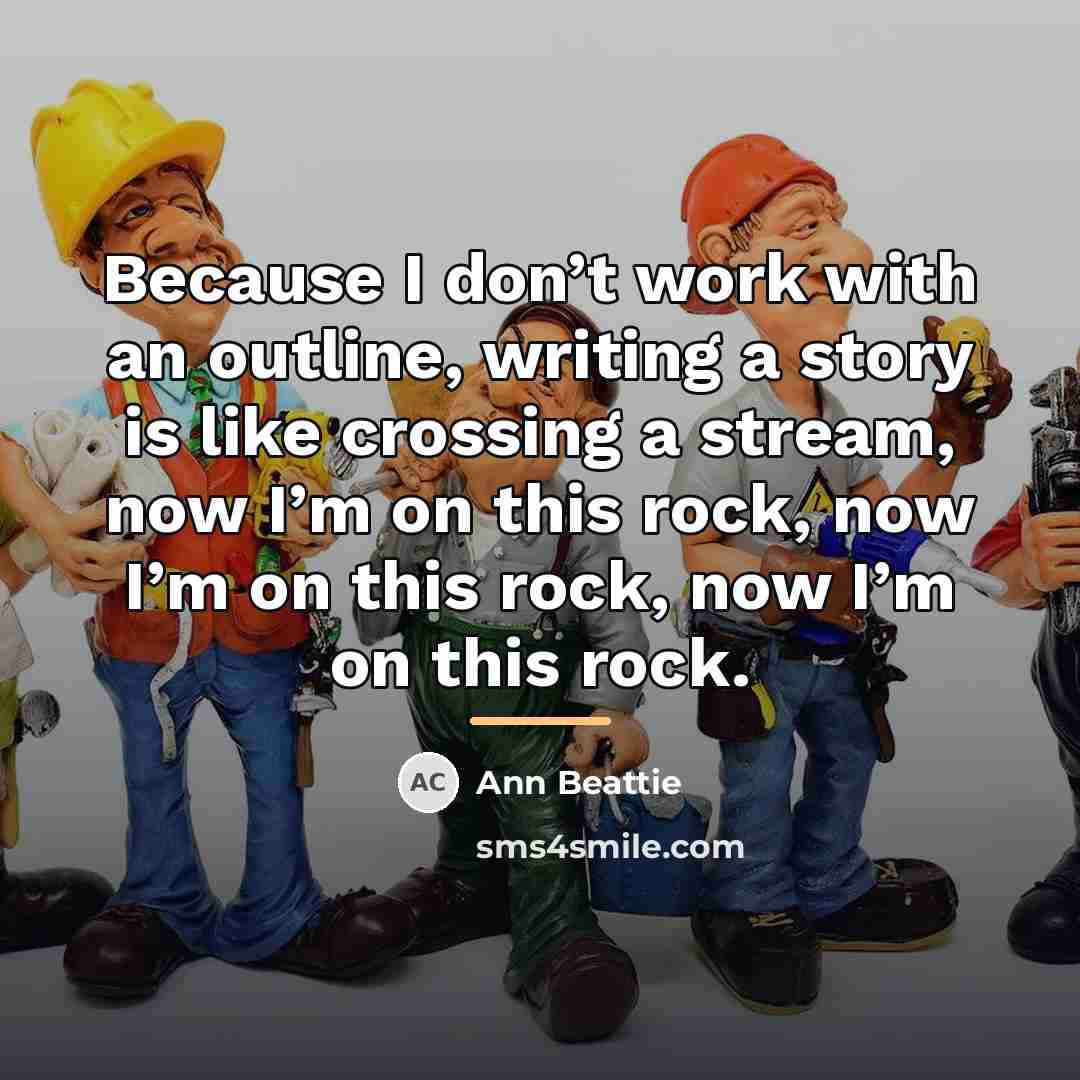 “Because I don’t work with an outline, writing a story…” quote by Ann Beattie