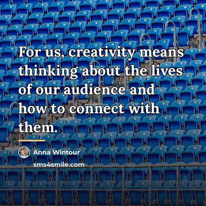 “For us, creativity means thinking about the lives of our…” quote by Anna Wintour