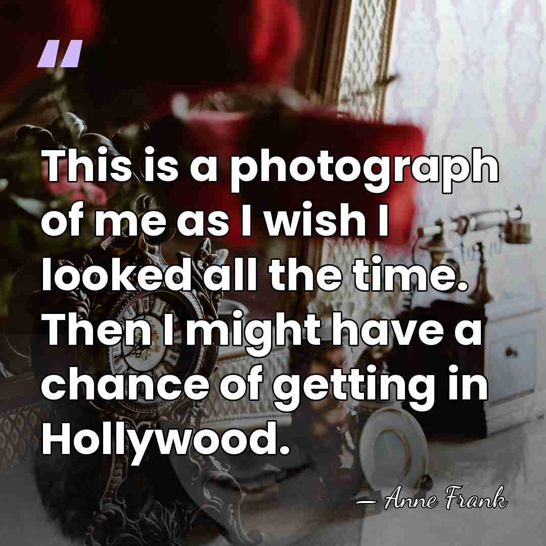 This is a photograph of me as I wish I looked all&hellip; - Anne Frank