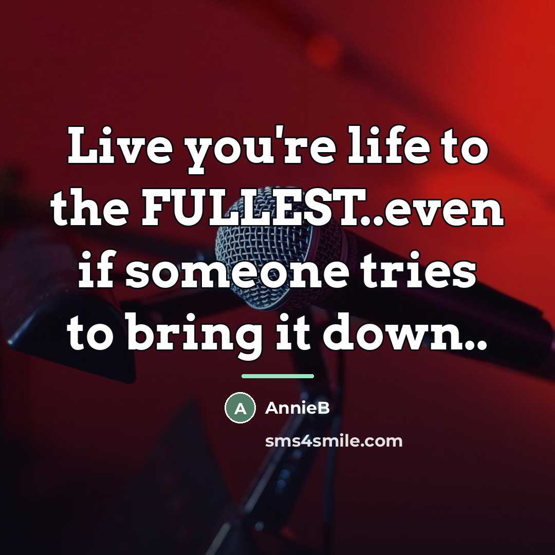 “Live you're life to the FULLEST..even if someone tries to…” quote by AnnieB
