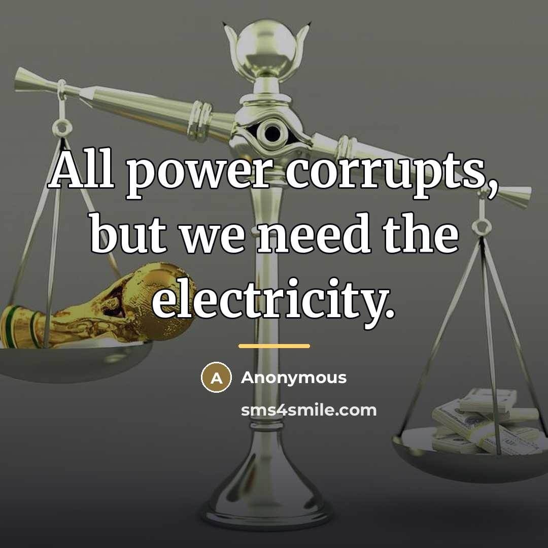 “All power corrupts, but we need the electricity.…” quote by Anonymous