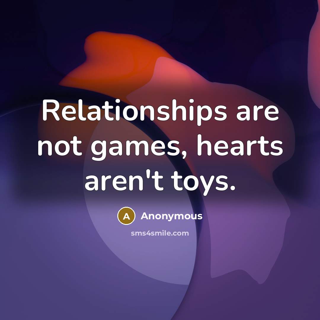 “Relationships are not games, hearts aren't toys.…” quote by Anonymous