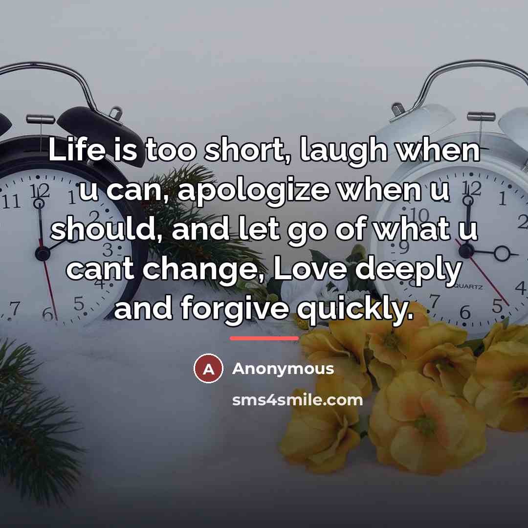 “Life is too short, laugh when u can, apologize when…” quote by Anonymous