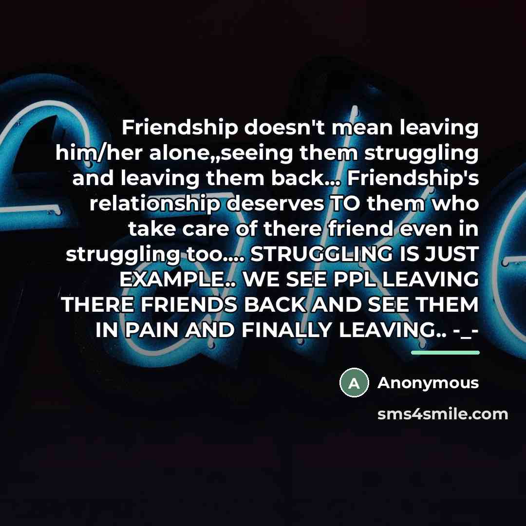 “Friendship doesn't mean leaving him/her alone,,seeing them struggling and leaving…” quote by Anonymous