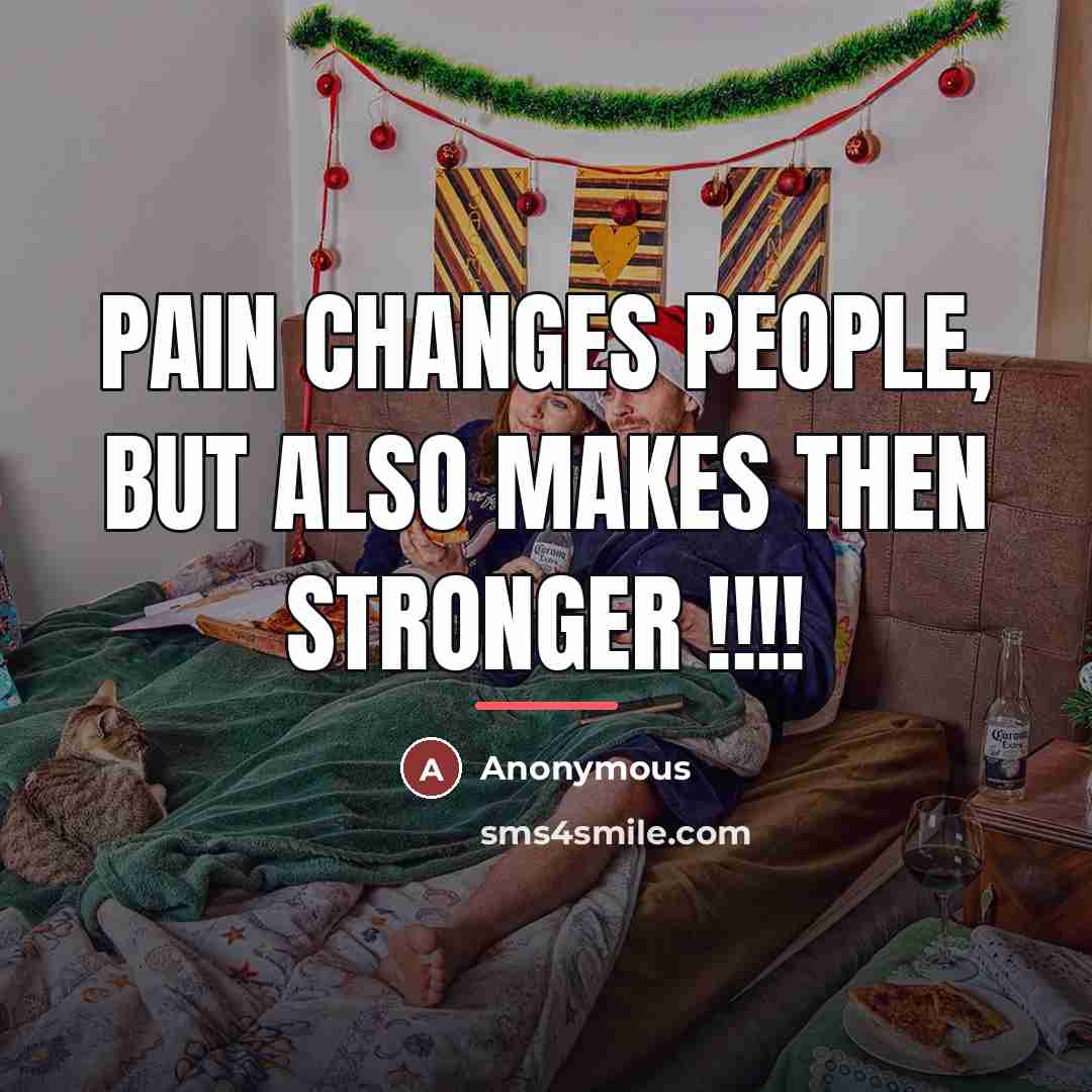 “Pain Changes People, But ALso Makes Then Stronger !!!!…” quote by Anonymous