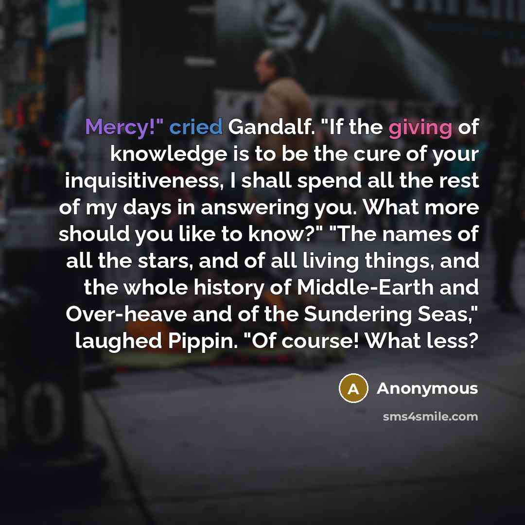 “Mercy!" cried Gandalf. "If the giving of knowledge is to…” quote by Anonymous