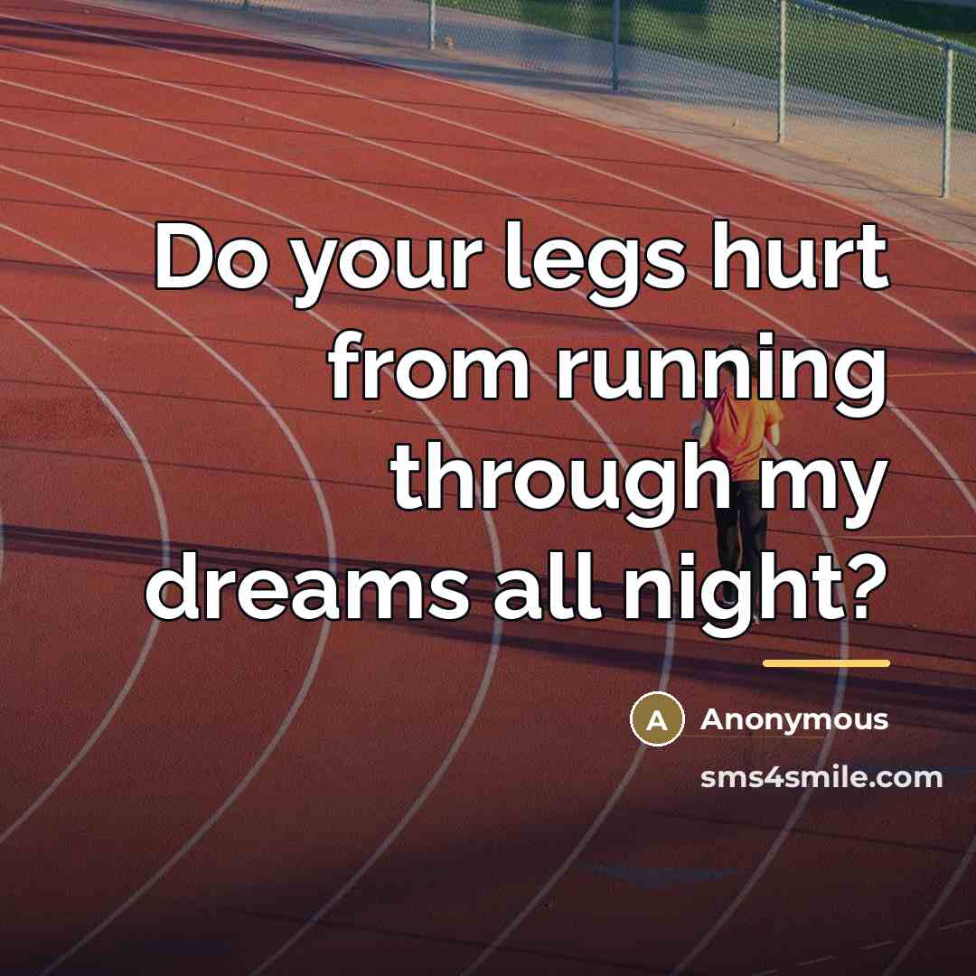 “Do your legs hurt from running through my dreams all…” quote by Anonymous
