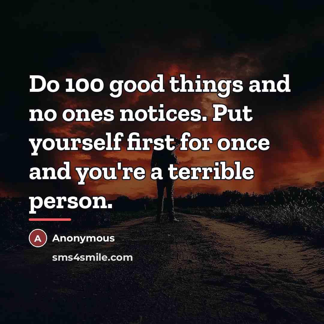“Do 100 good things and no ones notices. Put yourself…” quote by Anonymous