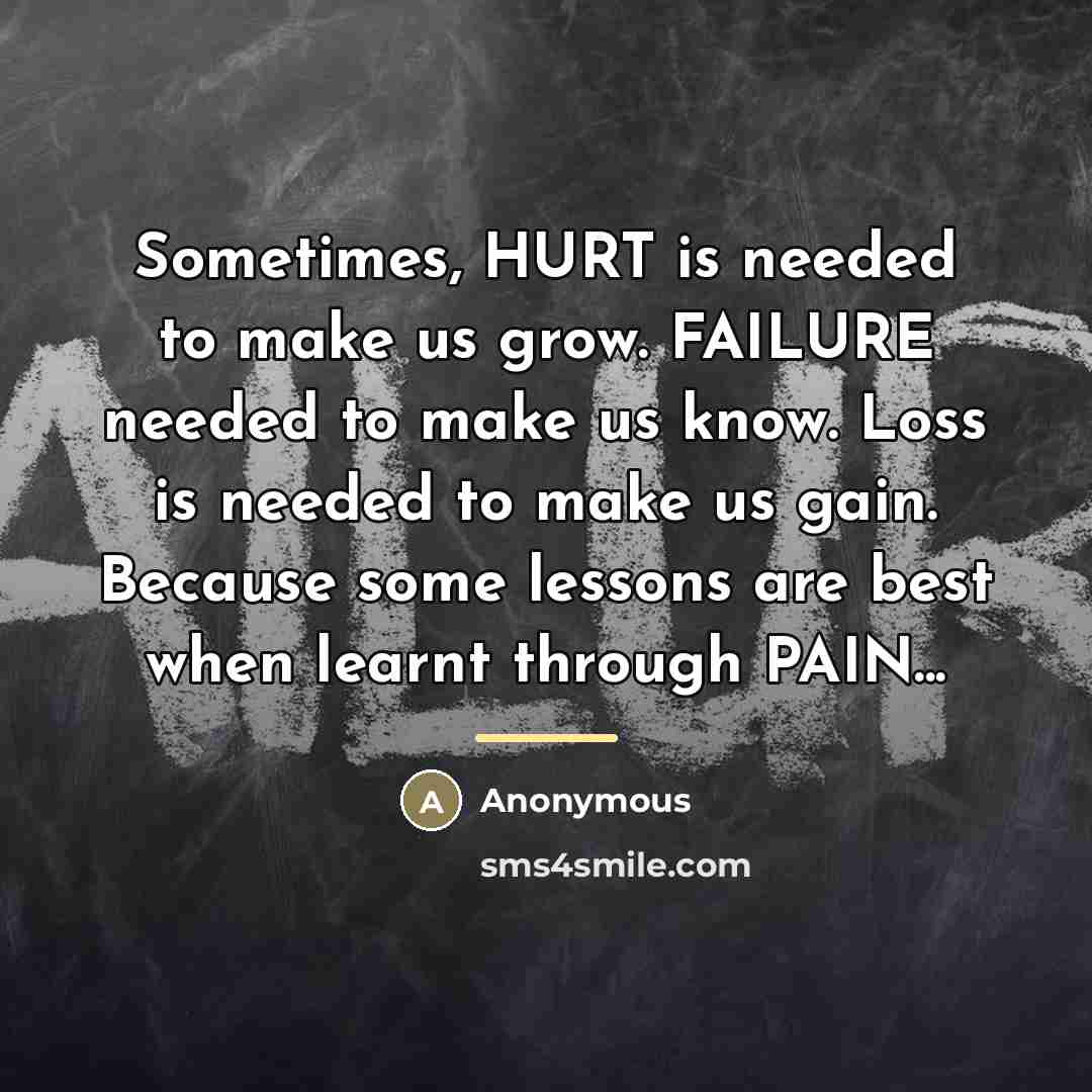 “Sometimes, HURT is needed to make us grow. FAILURE needed…” quote by Anonymous
