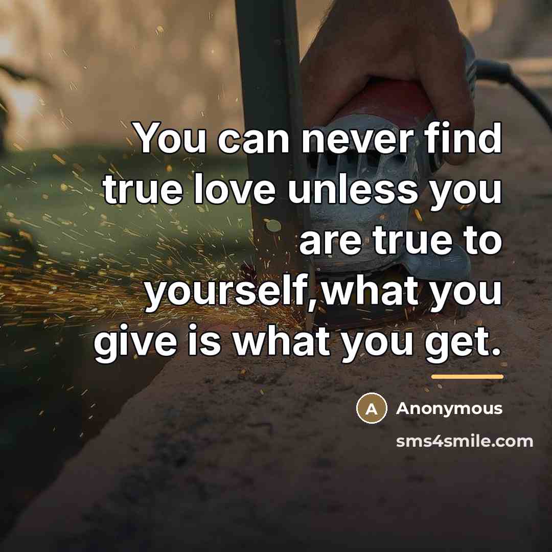 “You can never find true love unless you are true…” quote by Anonymous