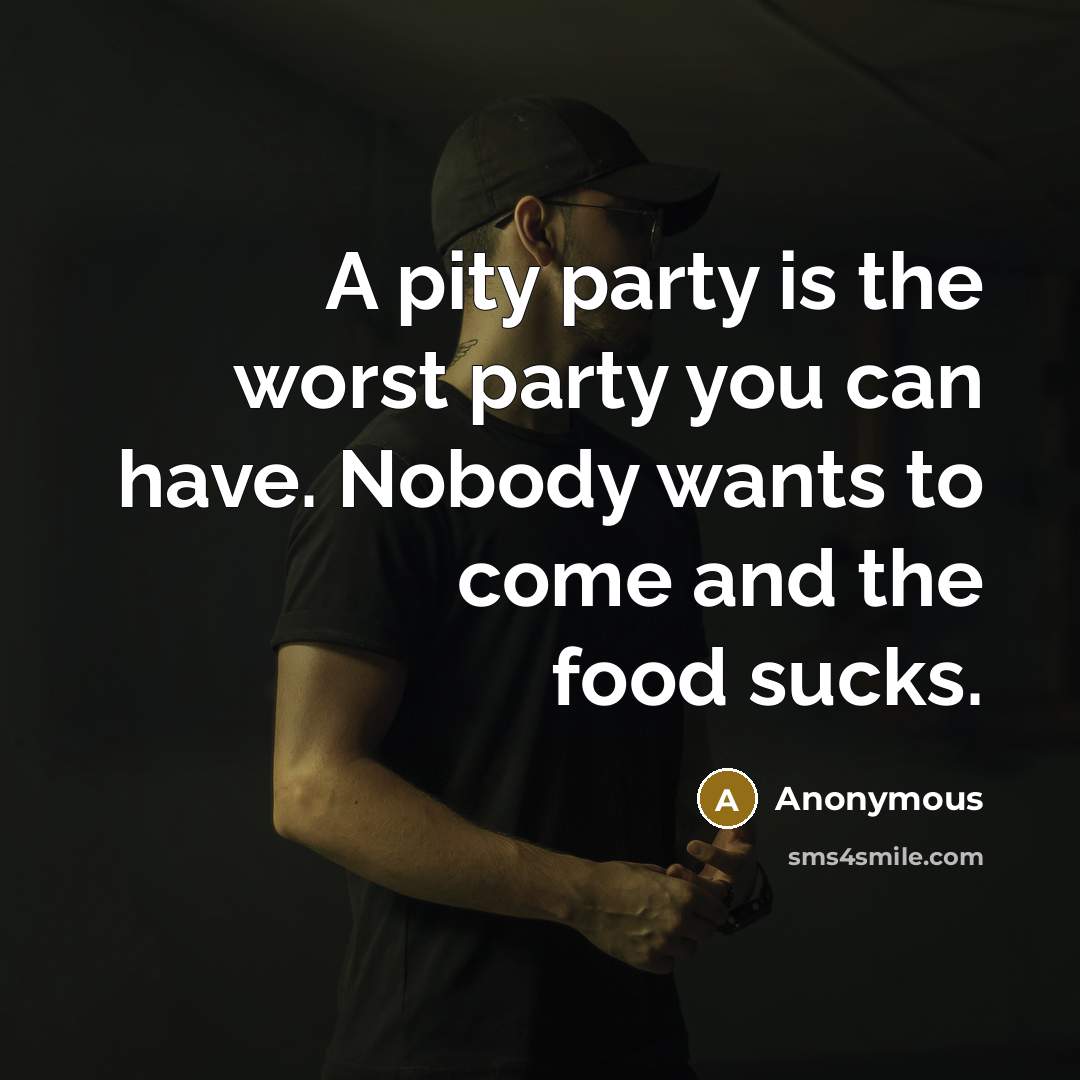“A pity party is the worst party you can have.…” quote by Anonymous