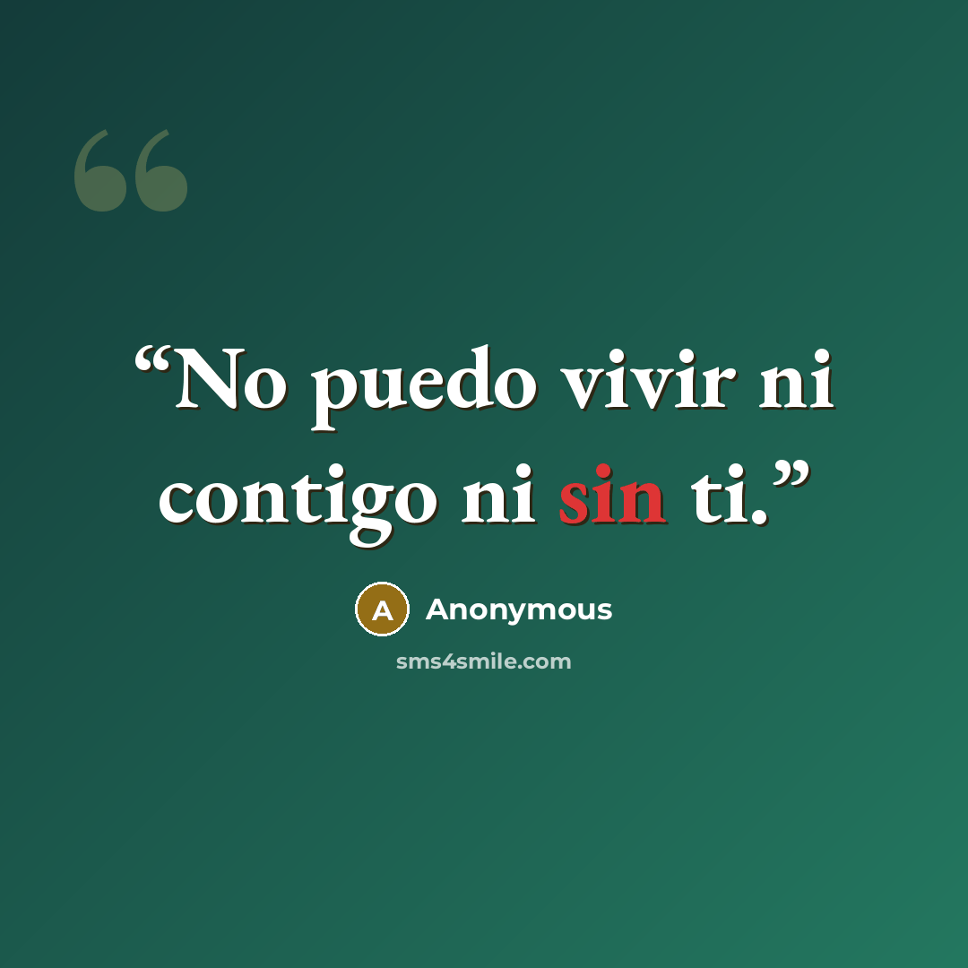 “No puedo vivir ni contigo ni sin ti.” quote by Anonymous