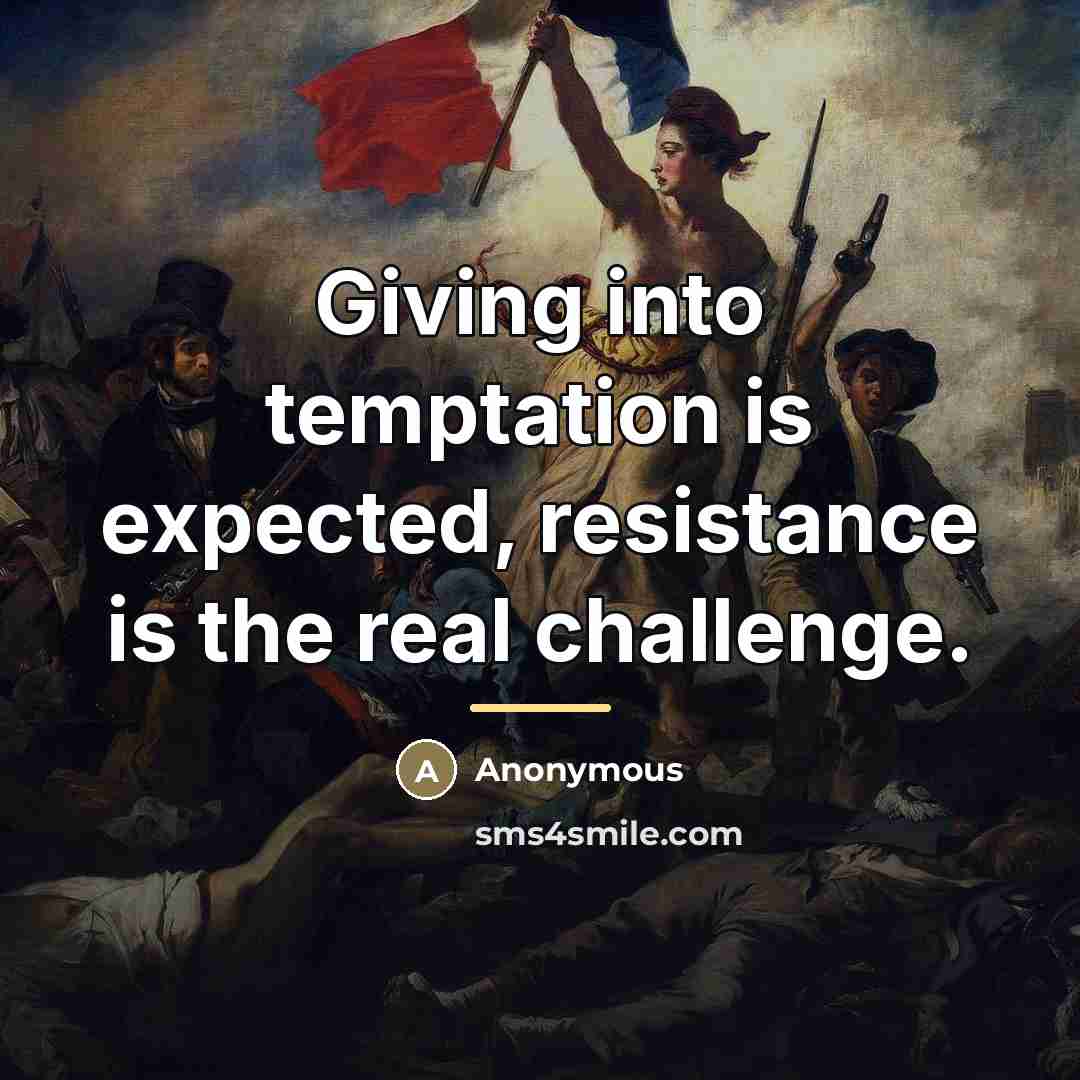 “Giving into temptation is expected, resistance is the real challenge.…” quote by Anonymous
