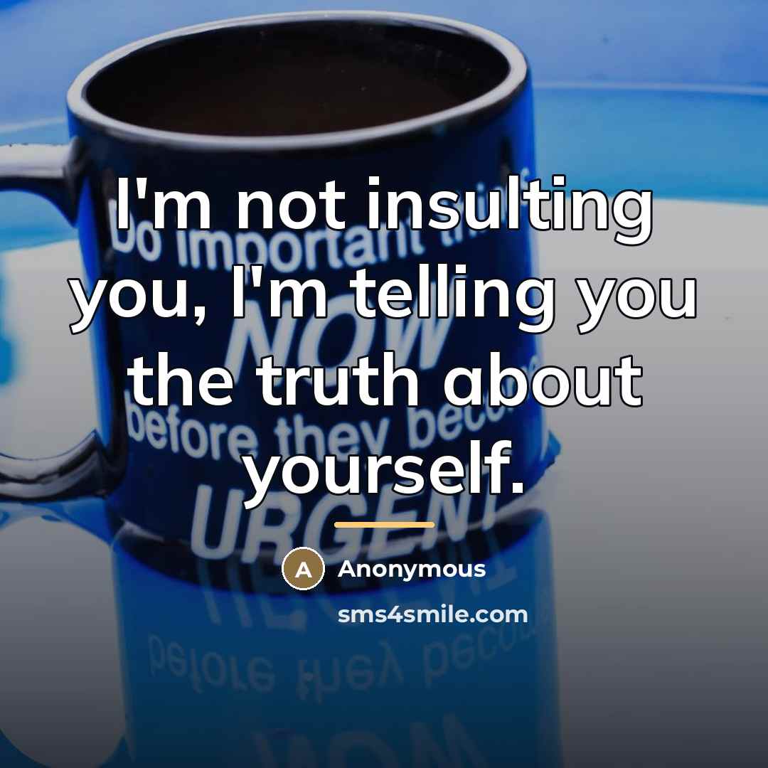 “I'm not insulting you, I'm telling you the truth about…” quote by Anonymous