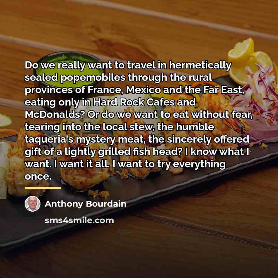 “Do we really want to travel in hermetically sealed popemobiles…” quote by Anthony Bourdain