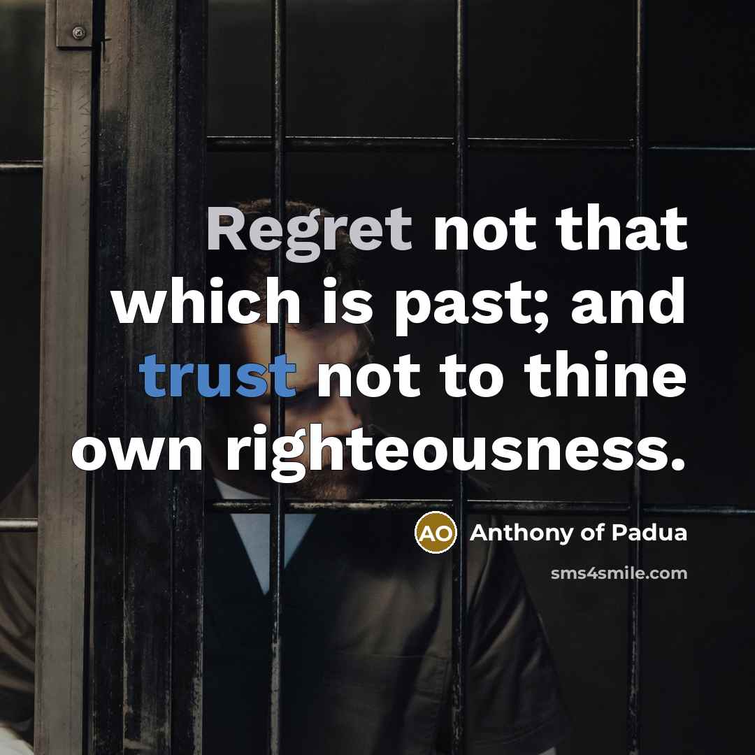 “Regret not that which is past; and trust not to…” quote by Anthony of Padua