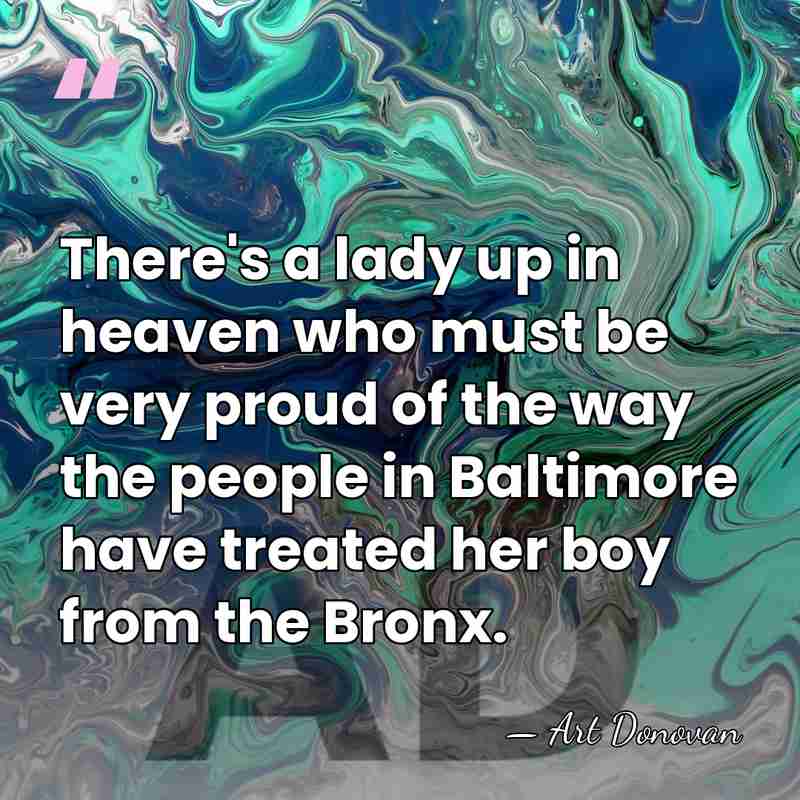 There's a lady up in heaven who must be very proud of&hellip; - Art Donovan
