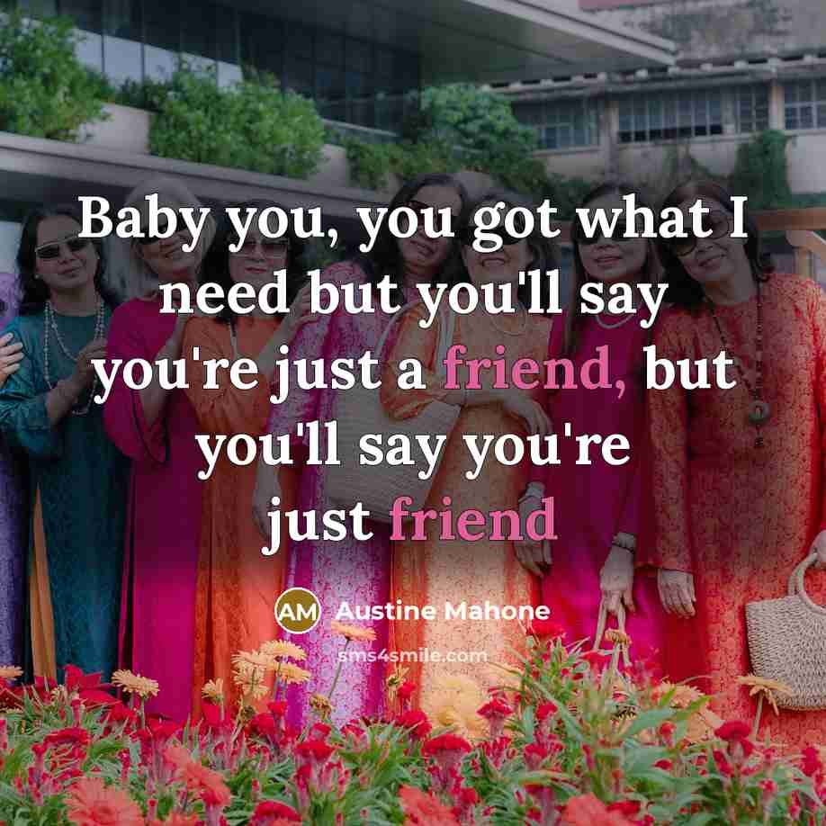 “Baby you, you got what I need but you'll say you're just a friend, but you'll say you're just friend” quote by Austine Mahone