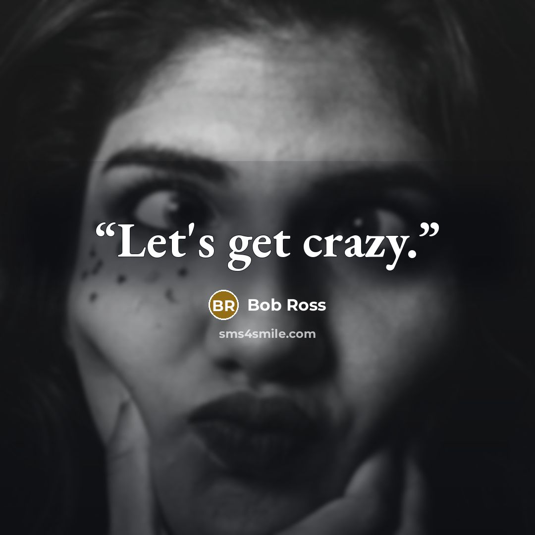 “Let's get crazy.” quote by Bob Ross